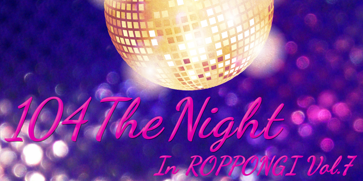 104 The Night In ROPPONGI Vol.7